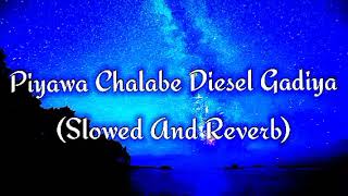 Piyawa Chalabe Diesel Gadiya Slowed And Reverb [upl. by Saisoj865]